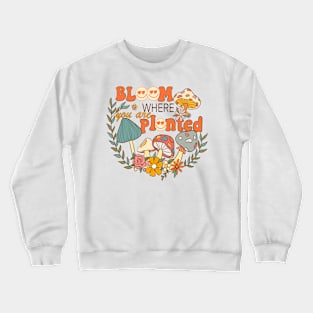 Bloom Where You Are Planted Crewneck Sweatshirt